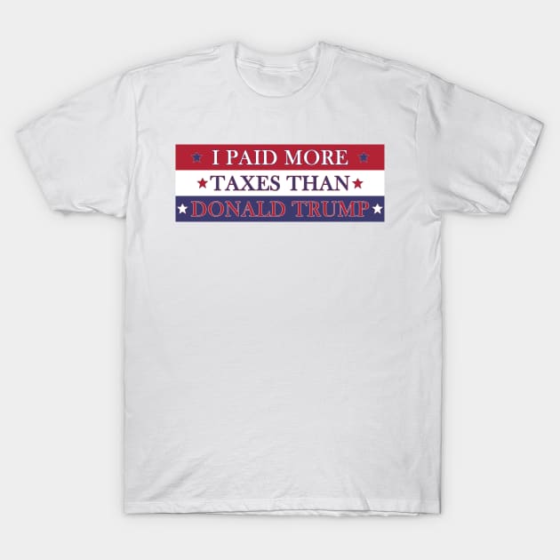 I Paid More Taxes Than Donald Trump T-Shirt by SunDaze